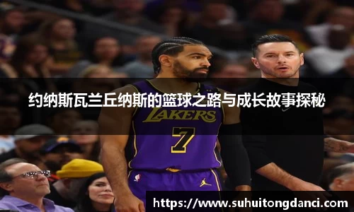 约纳斯瓦兰丘纳斯的篮球之路与成长故事探秘