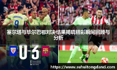塞尔塔与毕尔巴鄂对决结果揭晓精彩瞬间回顾与分析