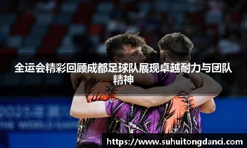 全运会精彩回顾成都足球队展现卓越耐力与团队精神
